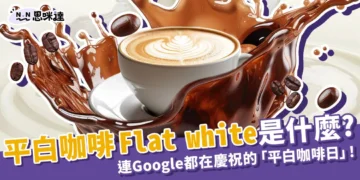 平白咖啡Flat white是什麼？Google在今天慶祝311平白咖啡日！