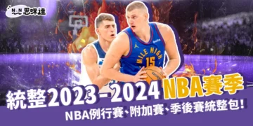 【2023-24 NBA賽季】NBA例行賽、附加賽、季後賽統整包！