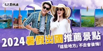 2024暑假出國推薦景點！這些地方不去後悔！