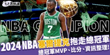 2024 NBA總冠軍塞爾提克拿下！順利抱走第18座獎盃