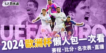 2024歐洲盃懶人包：歐洲國家盃賽程、名次表、比分、直播全在這！