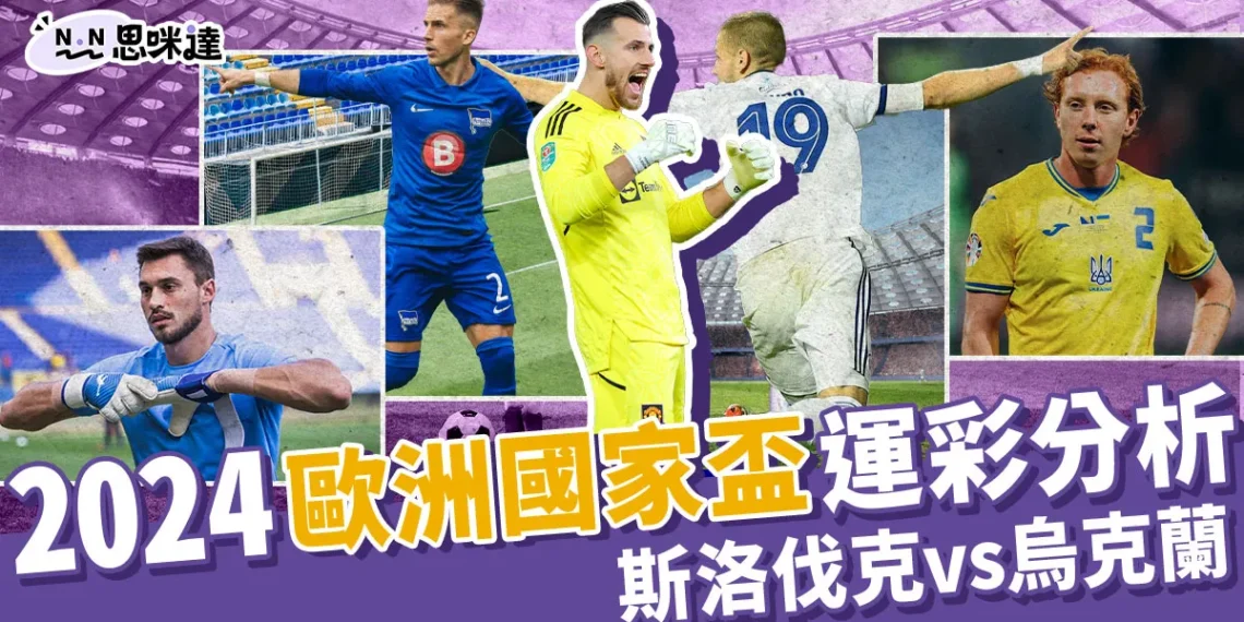 2024歐洲國家盃運彩分析-斯洛伐克 vs 烏克蘭
