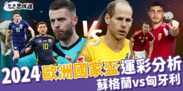 2024歐洲國家盃運彩分析-蘇格蘭 vs 匈牙利