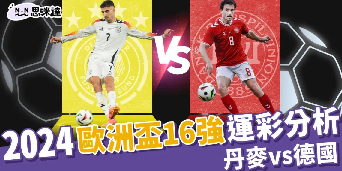 2024歐洲國家盃運彩分析-丹麥 vs 德國 - 歐洲盃16強