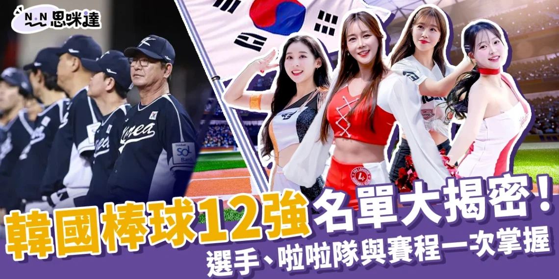 韓國12強棒球選手陣容、啦啦隊名單、完整賽程都在這!