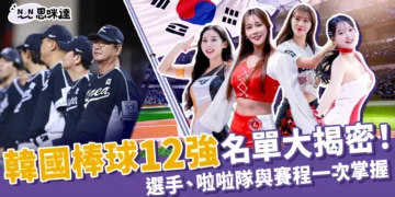 韓國12強棒球選手陣容、啦啦隊名單、完整賽程都在這！