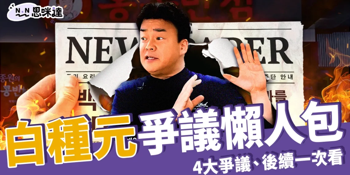 白種元爭議懶人包:國民廚神翻車?4大爭議、後續發展一次看