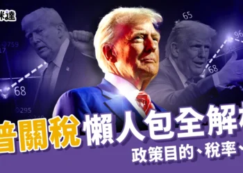 川普關稅懶人包：政策目的、各國稅率、關稅影響全解析！