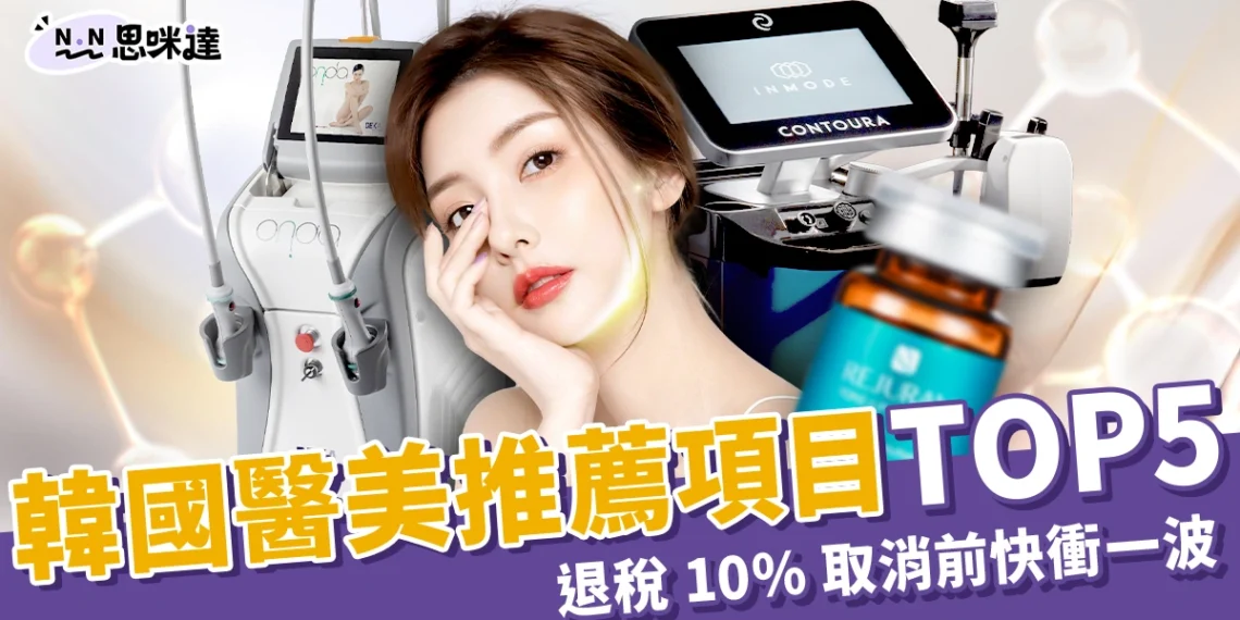韓國醫美推薦項目 TOP5!2026年退稅 10% 取消前快衝一波