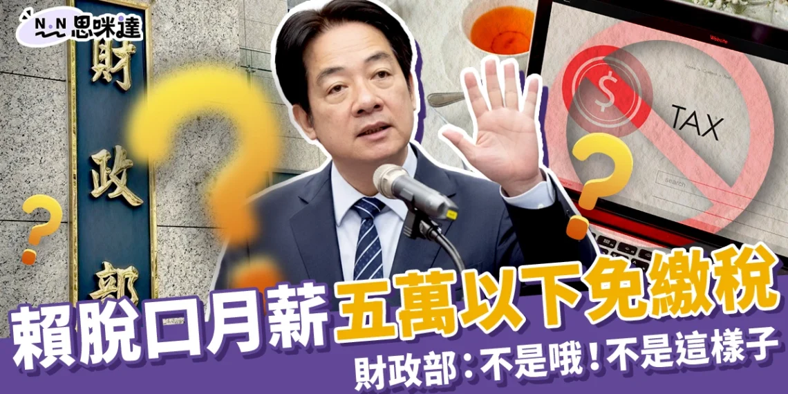 2026稅改「月薪五萬以下免繳稅」賴清德拋政見財政部急澄清:有條件!非人人適用!