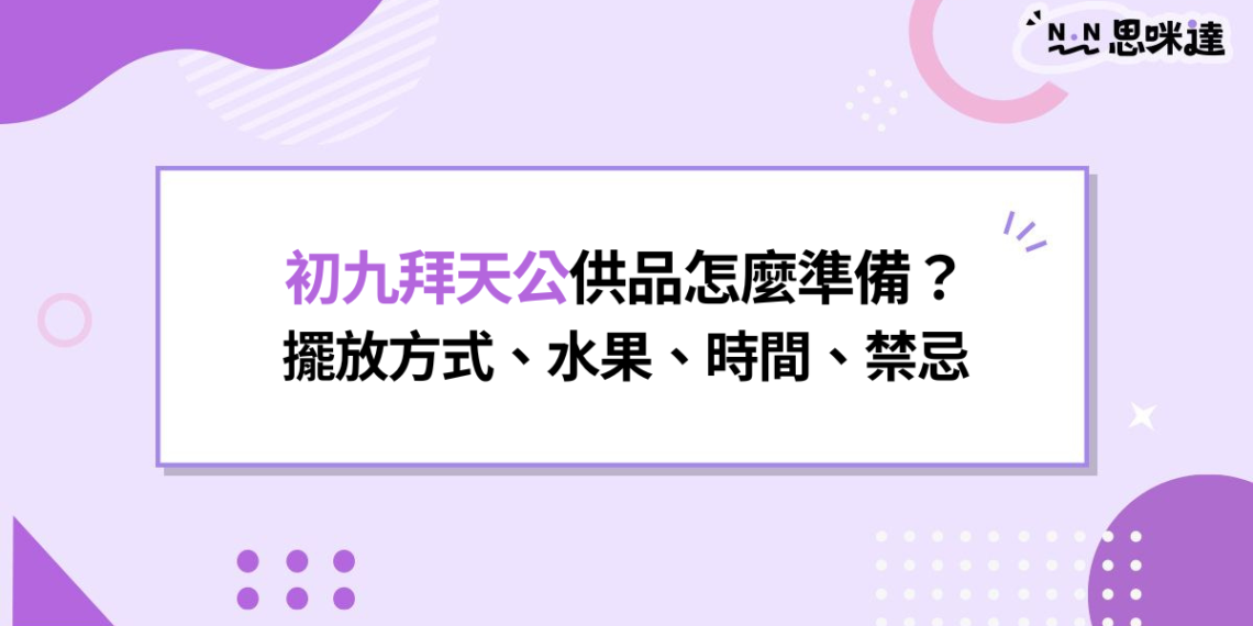 初九拜天公供品怎麼準備?擺放方式、水果、時間、禁忌一次搞懂