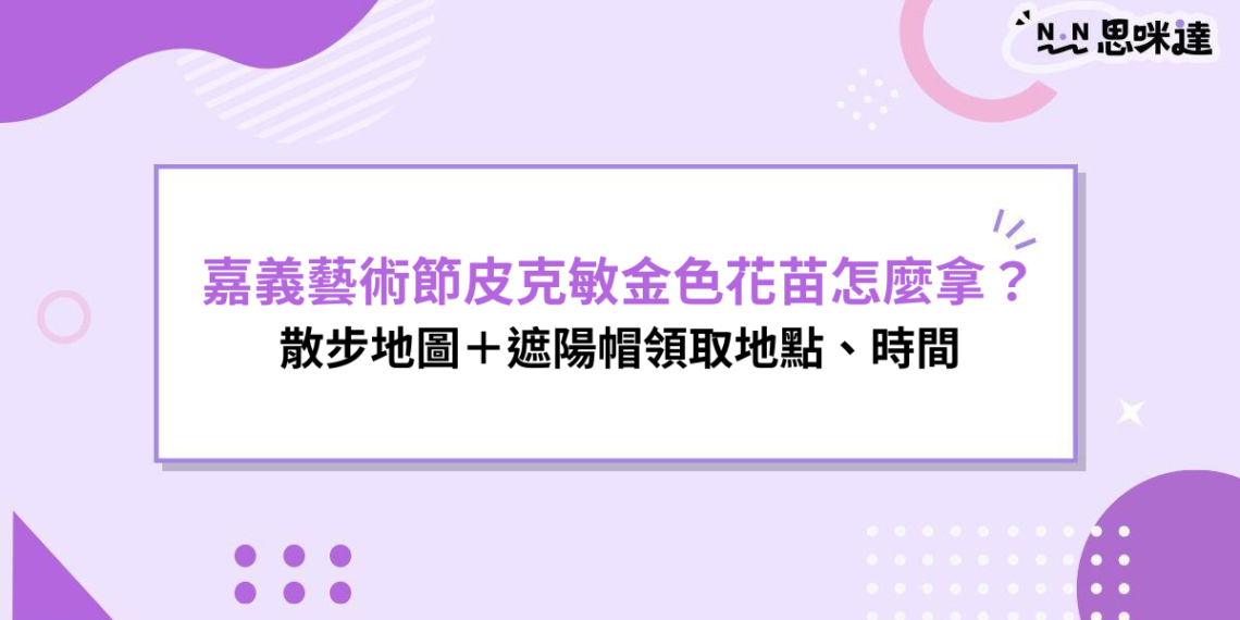 2026 嘉義藝術節攻略|皮克敏金色花苗怎麼拿?散步地圖+遮陽帽領取地點