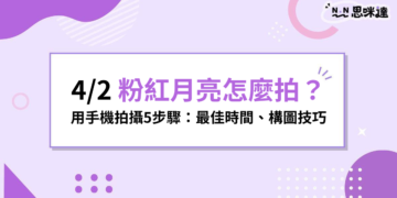 4/2 粉紅月亮怎麼拍？用手機拍攝5步驟：最佳時間、構圖技巧