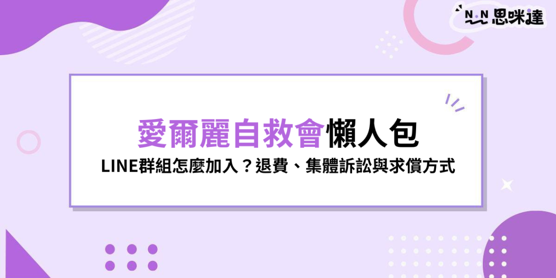 愛爾麗自救會懶人包|LINE群組怎麼加入?退費、集體訴訟與求償方式一次看