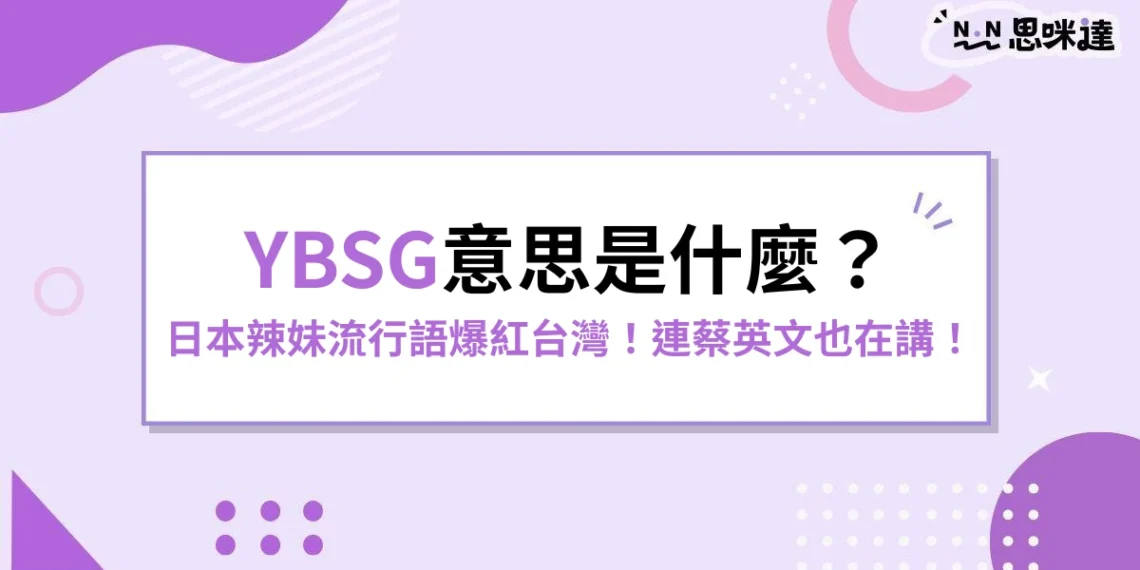 YBSG意思是什麼？日本辣妹流行語爆紅台灣！連蔡英文也在講！