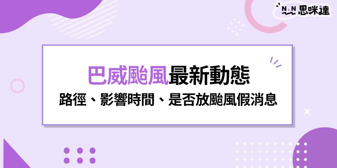 巴威颱風最新動態:強颱逼近台灣!最新路徑、影響時間、是否放颱風假整理